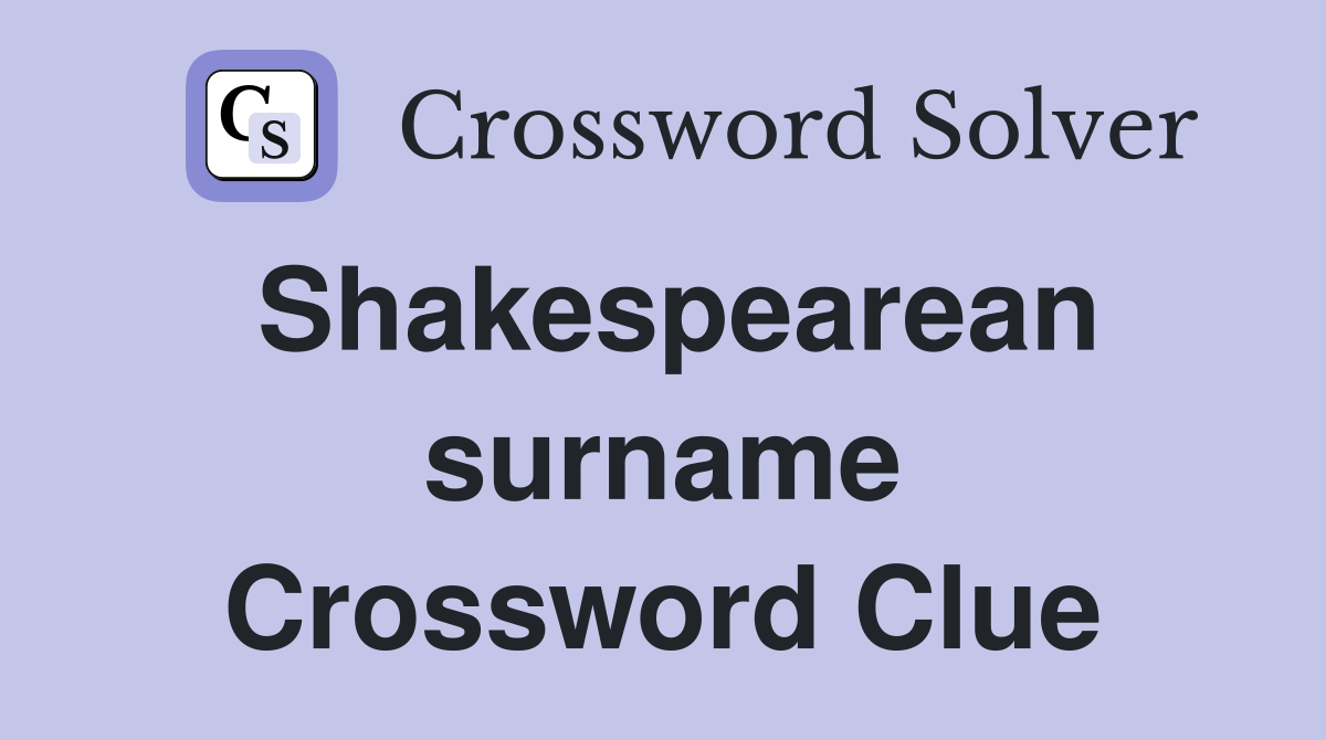 Shakespearean surname Crossword Clue
