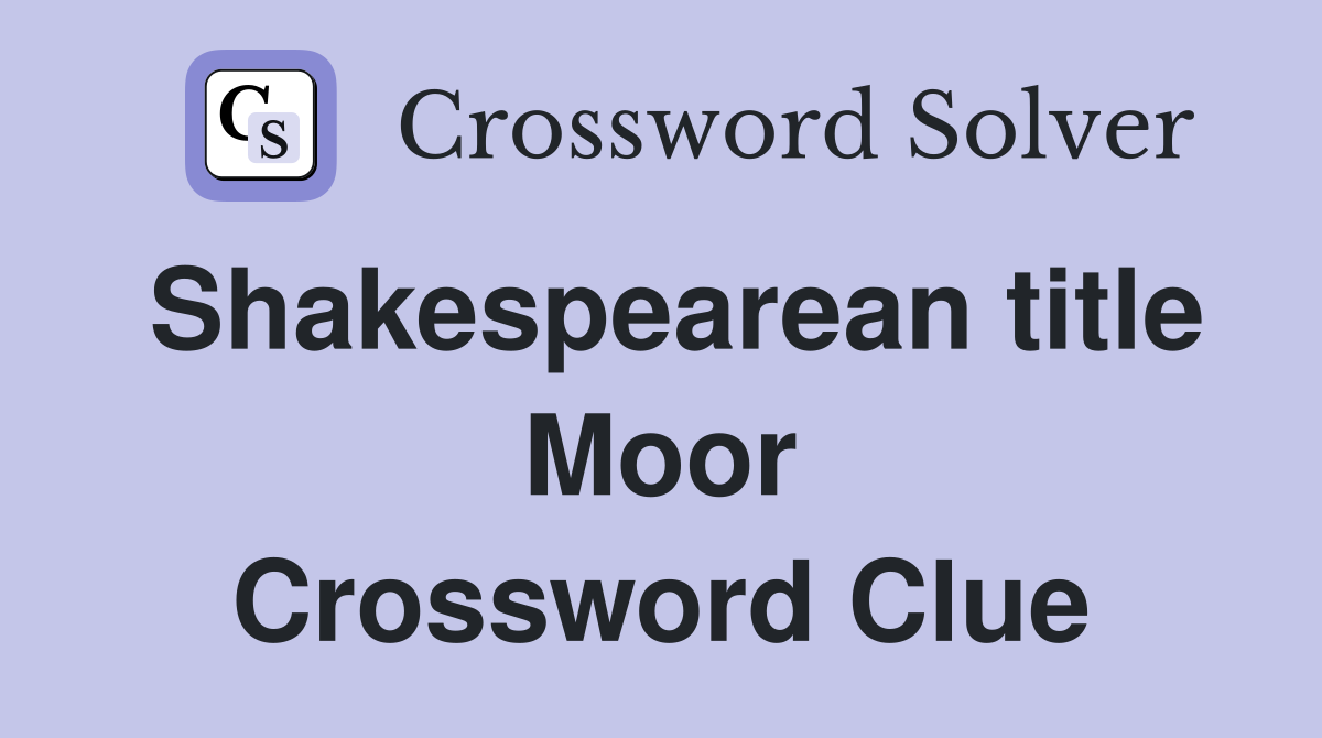 Shakespearean title Moor Crossword Clue