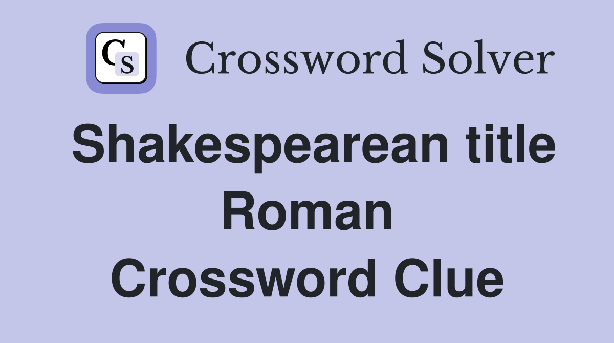 Shakespearean title Roman Crossword Clue