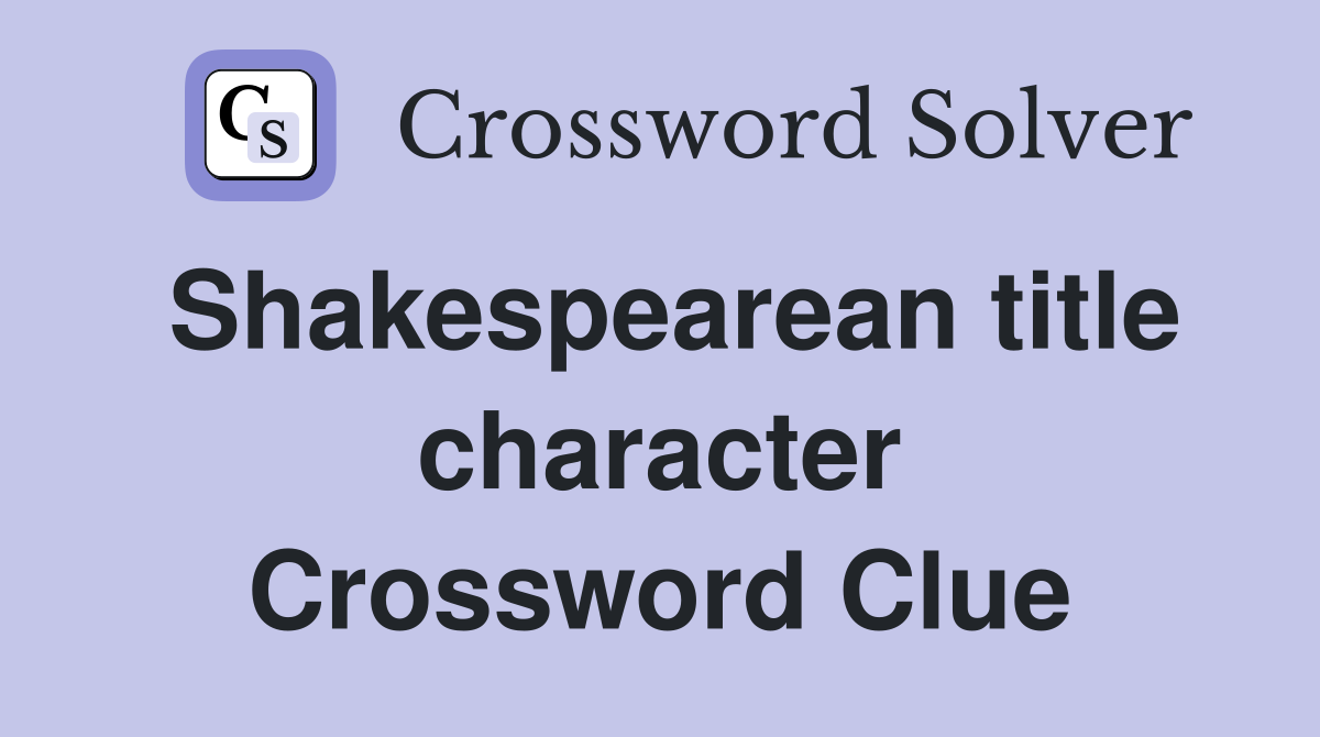 Shakespearean title character Crossword Clue