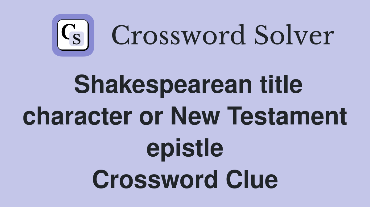 Shakespearean title character or New Testament epistle Crossword Clue