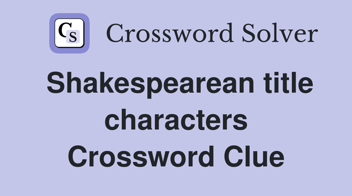 Shakespearean title characters Crossword Clue