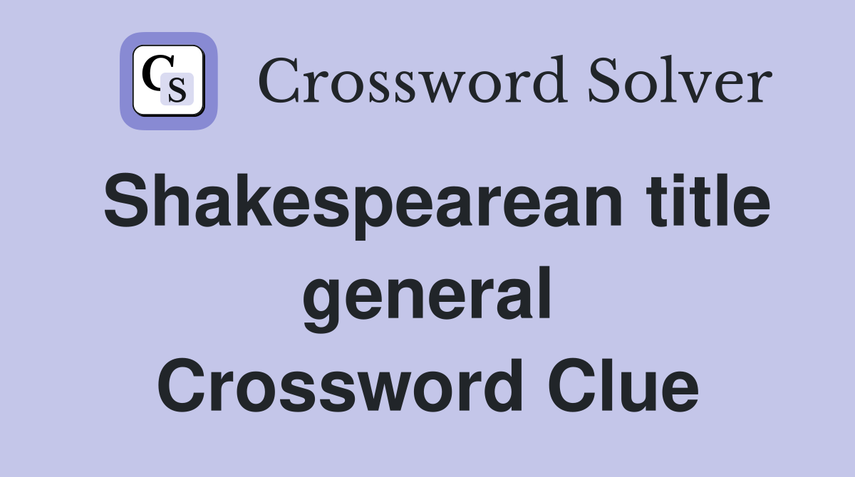Shakespearean title general Crossword Clue