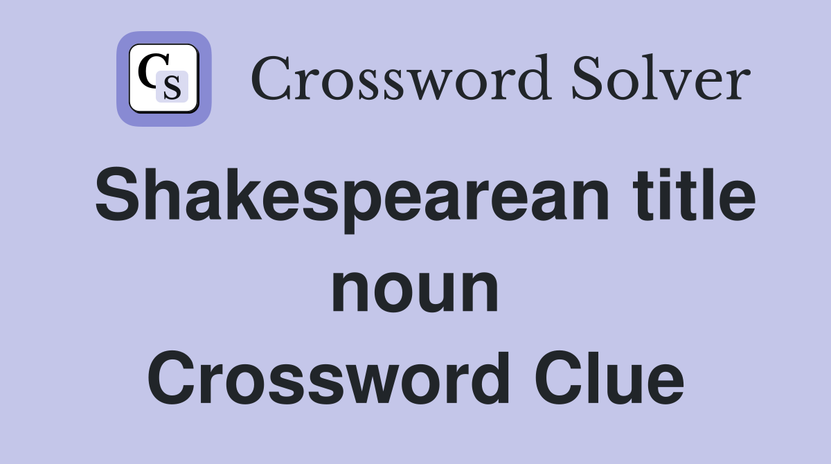 Shakespearean title noun Crossword Clue