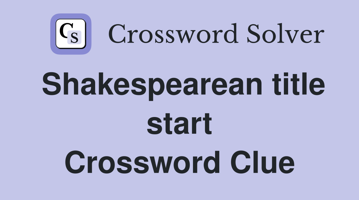 Shakespearean title start Crossword Clue