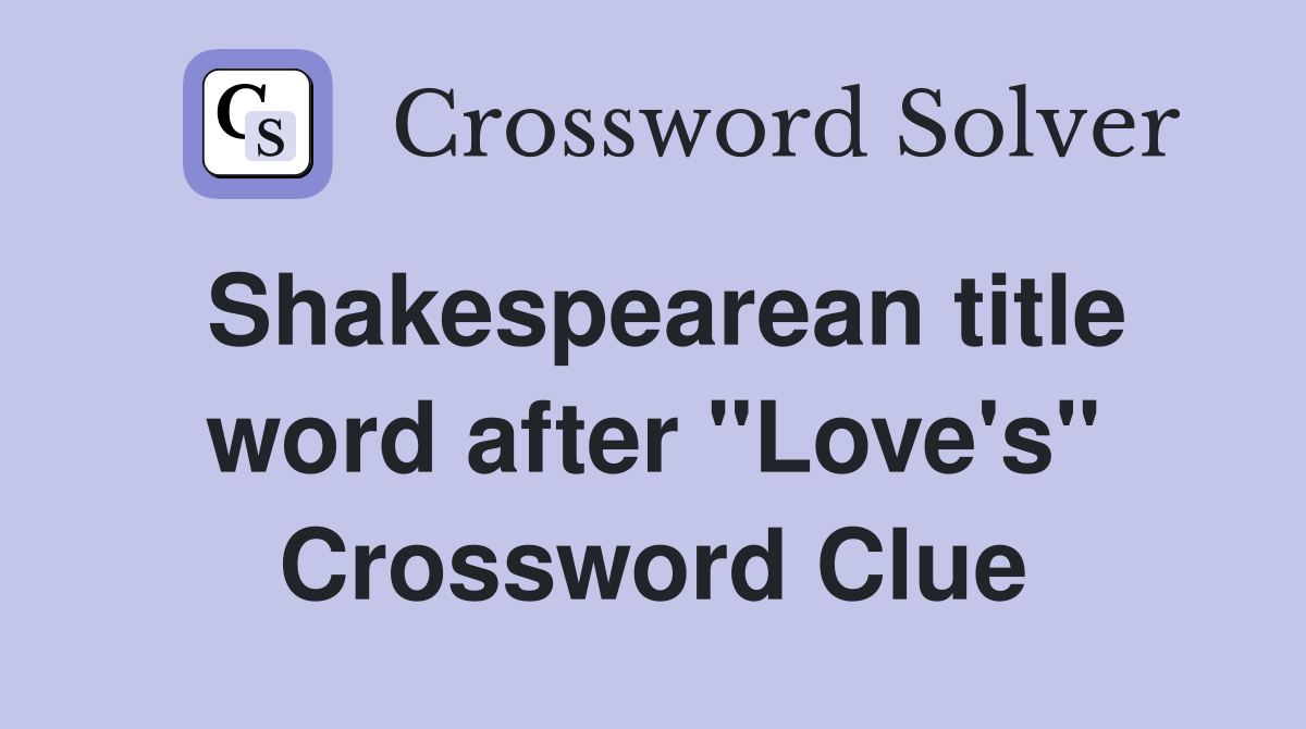 Shakespearean title word after "Love's" Crossword Clue