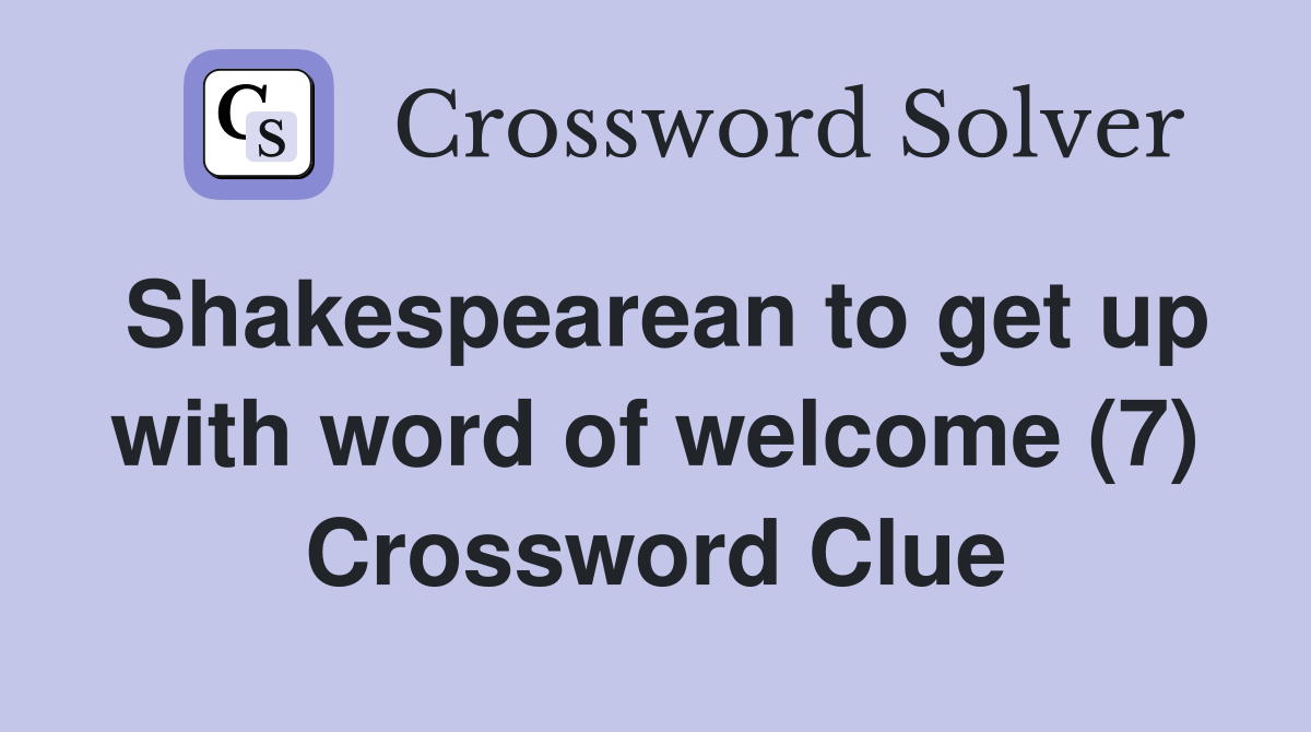 Shakespearean to get up with word of welcome (7) Crossword Clue