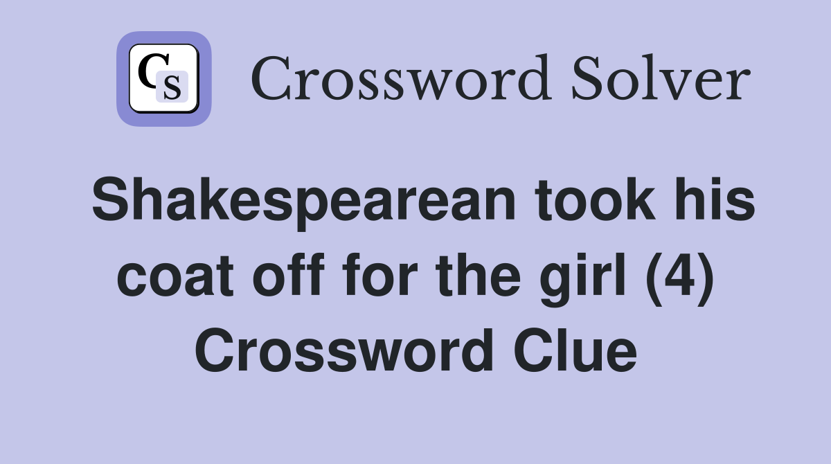 Shakespearean took his coat off for the girl (4) Crossword Clue