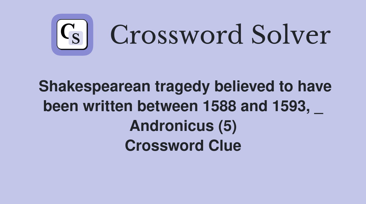 Shakespearean tragedy believed to have been written between 1588 and 1593, _ Andronicus (5) Crossword Clue