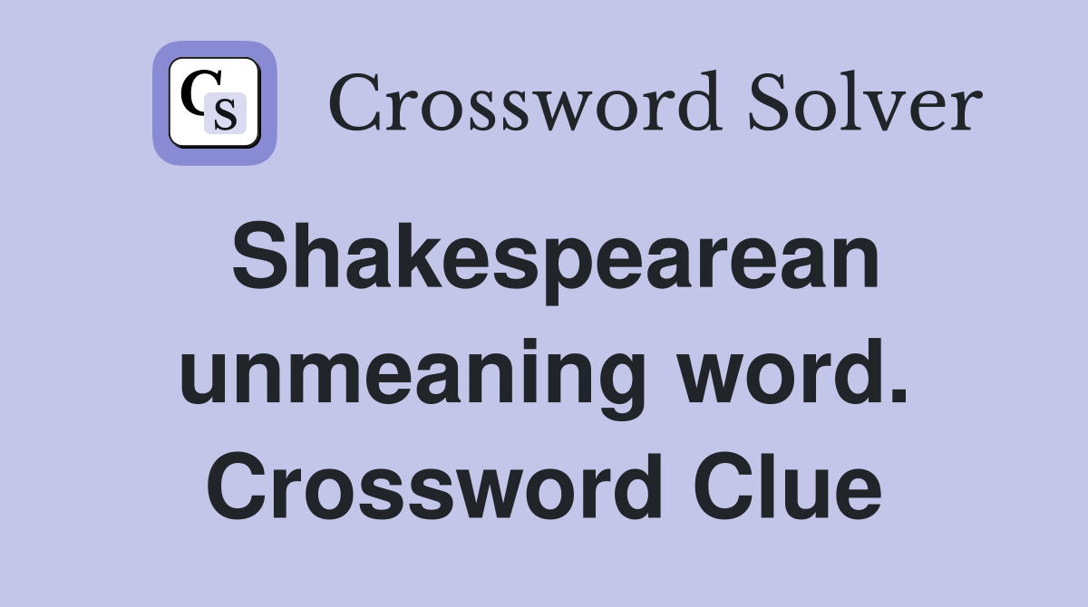 Shakespearean unmeaning word. Crossword Clue