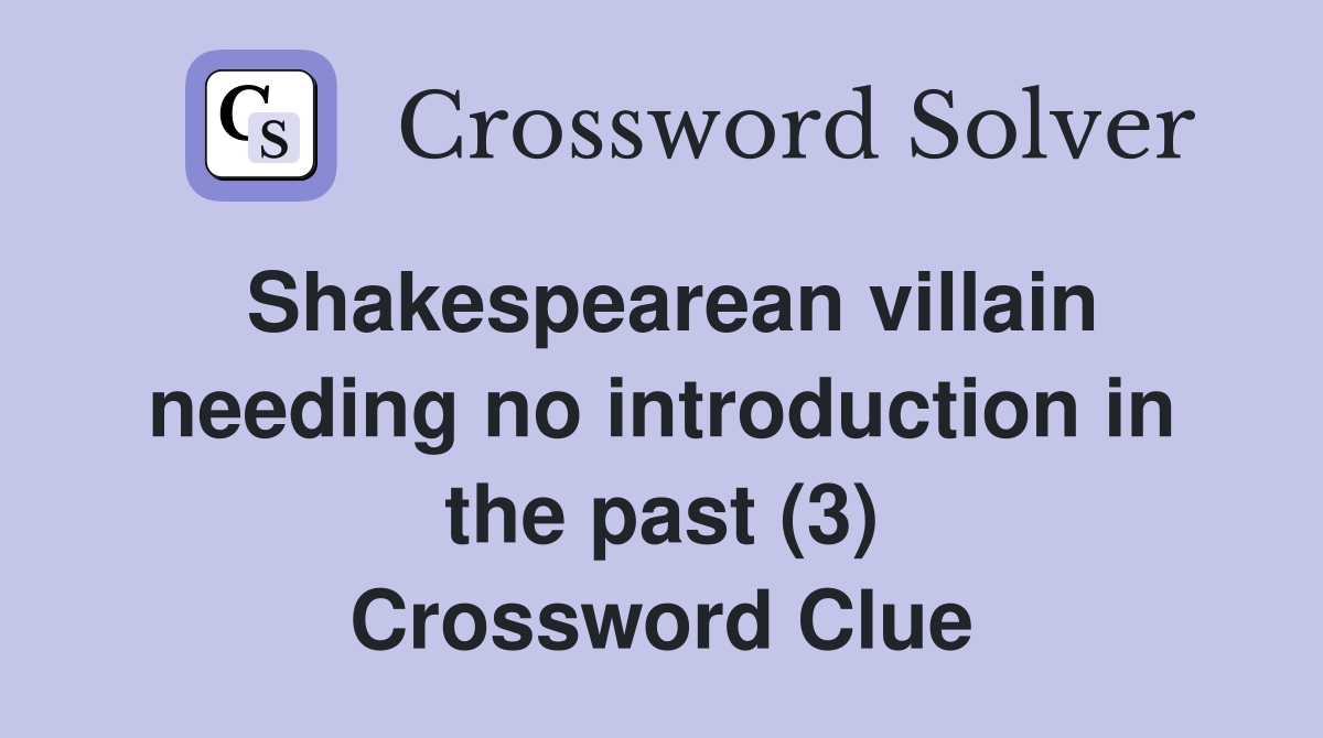 Shakespearean villain needing no introduction in the past (3) Crossword Clue
