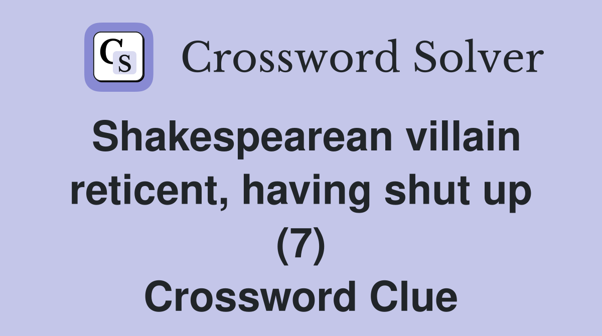 Shakespearean villain reticent, having shut up (7) Crossword Clue