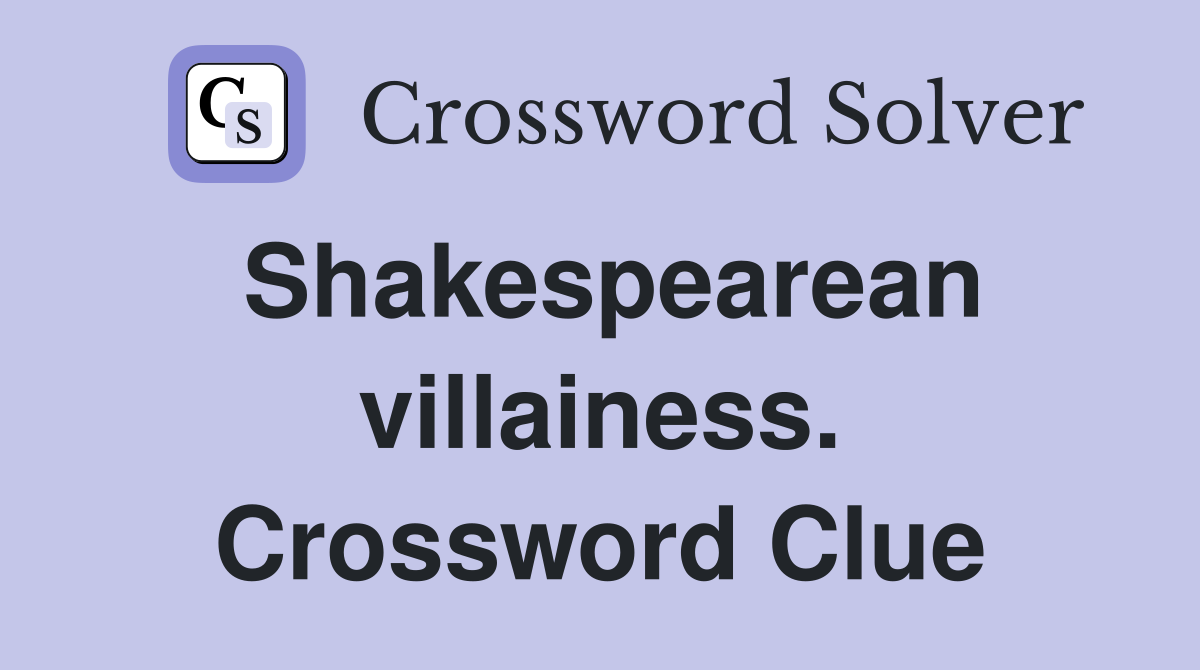 Shakespearean villainess. Crossword Clue