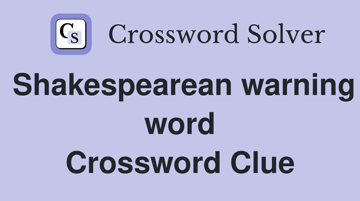 Shakespearean warning word Crossword Clue