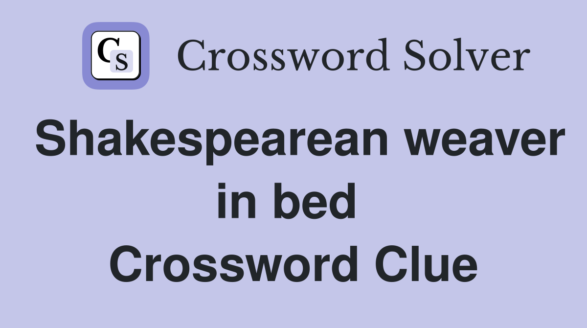 Shakespearean weaver in bed  Crossword Clue