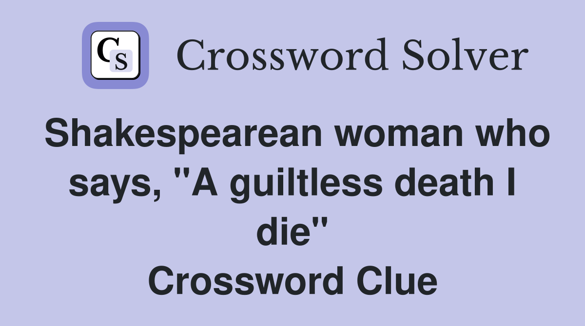 Shakespearean woman who says, "A guiltless death I die" Crossword Clue