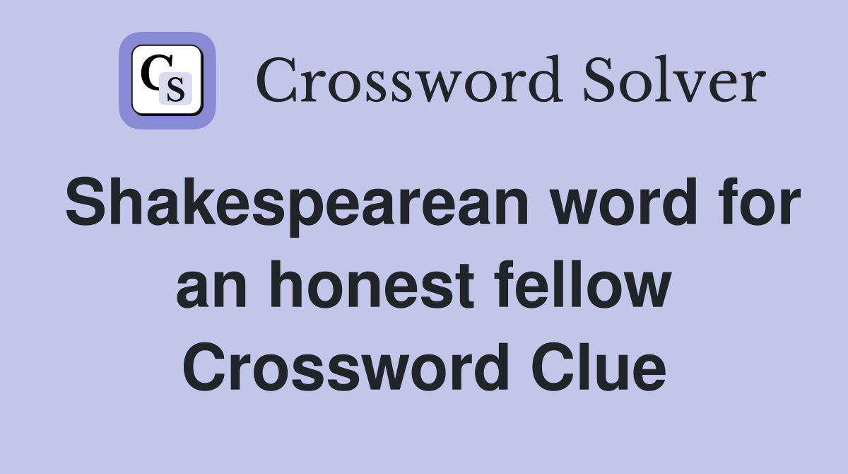 Shakespearean word for an honest fellow Crossword Clue