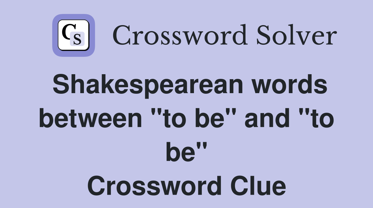 Shakespearean words between "to be" and "to be" Crossword Clue