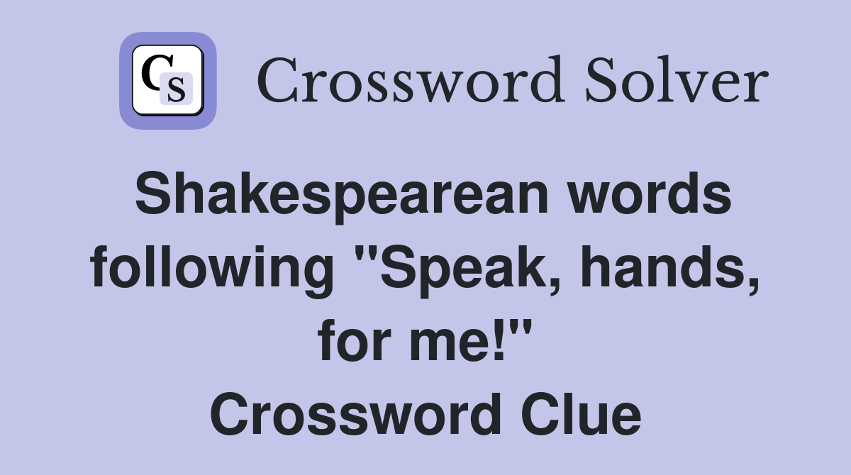 Shakespearean words following "Speak, hands, for me!" Crossword Clue