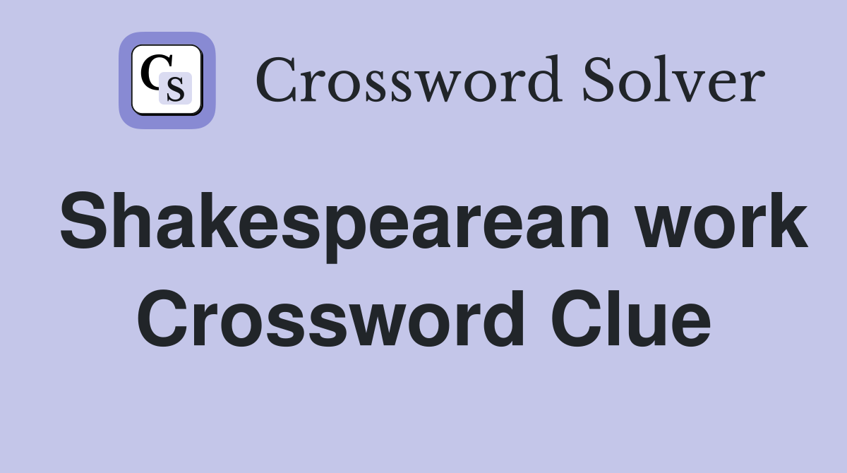 Shakespearean work Crossword Clue