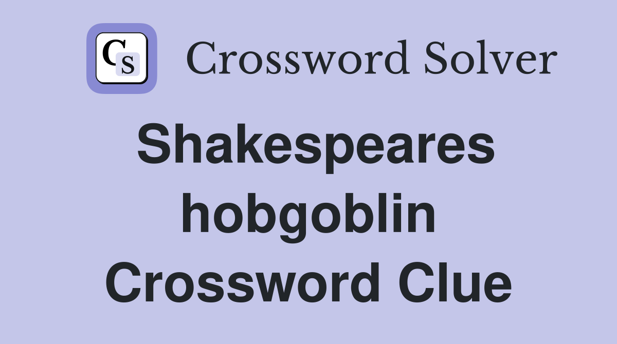 Shakespeares hobgoblin Crossword Clue