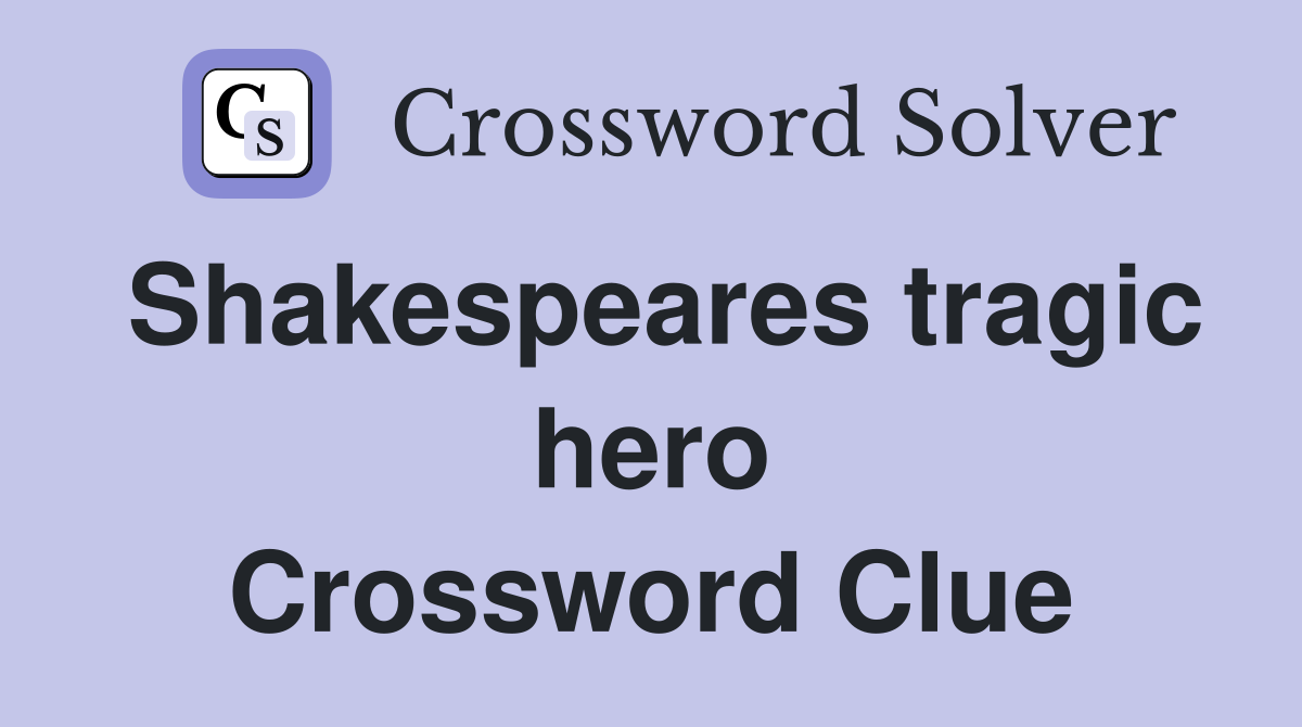 Shakespeares tragic hero Crossword Clue