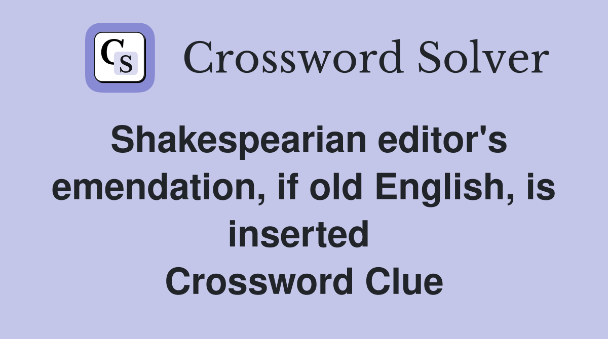 Shakespearian editor's emendation, if old English, is inserted  Crossword Clue
