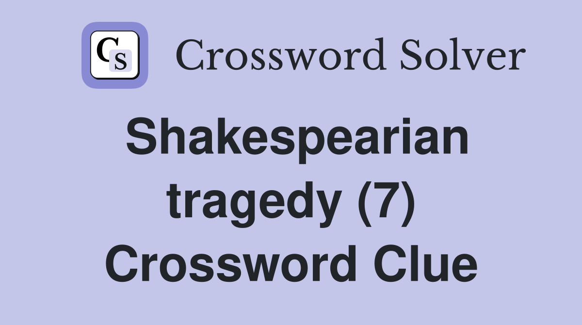 Shakespearian tragedy (7) Crossword Clue