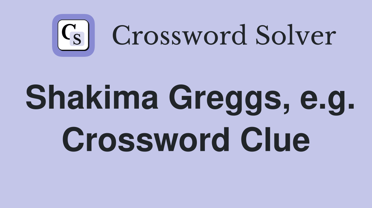 Shakima Greggs, e.g. Crossword Clue