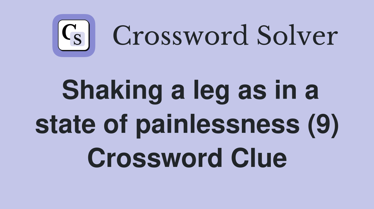Shaking a leg as in a state of painlessness (9) Crossword Clue