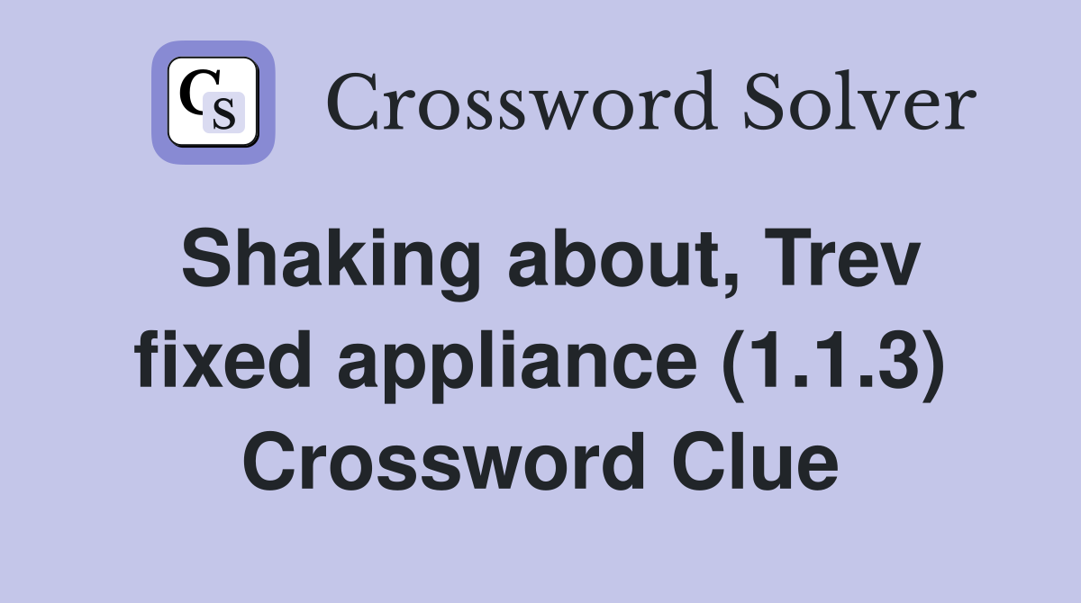 Shaking about, Trev fixed appliance (1.1.3) Crossword Clue