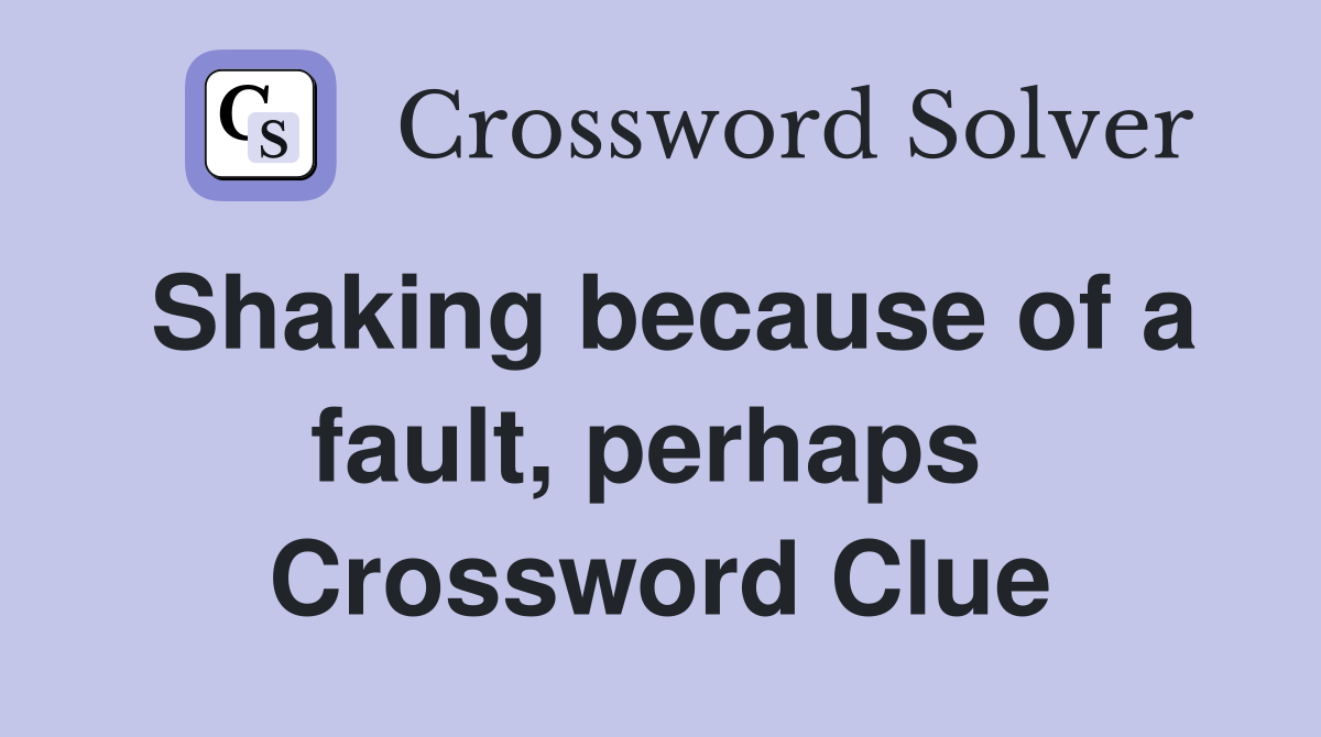 Shaking because of a fault, perhaps  Crossword Clue