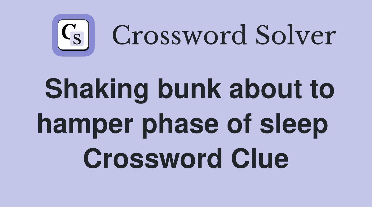 Shaking bunk about to hamper phase of sleep  Crossword Clue
