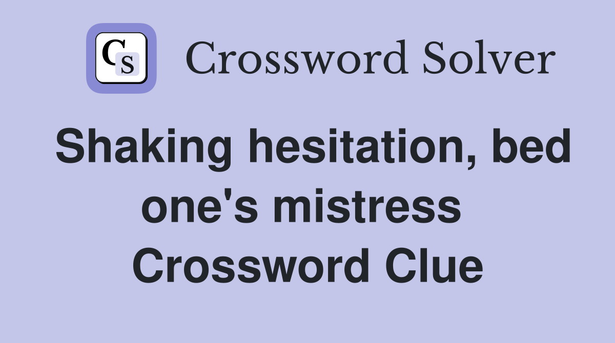 Shaking hesitation, bed one's mistress  Crossword Clue