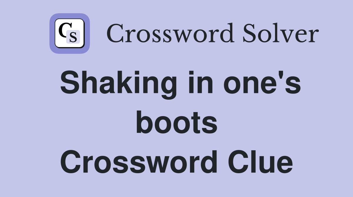 Shaking in one's boots Crossword Clue
