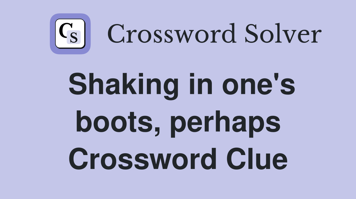 Shaking in one's boots, perhaps Crossword Clue