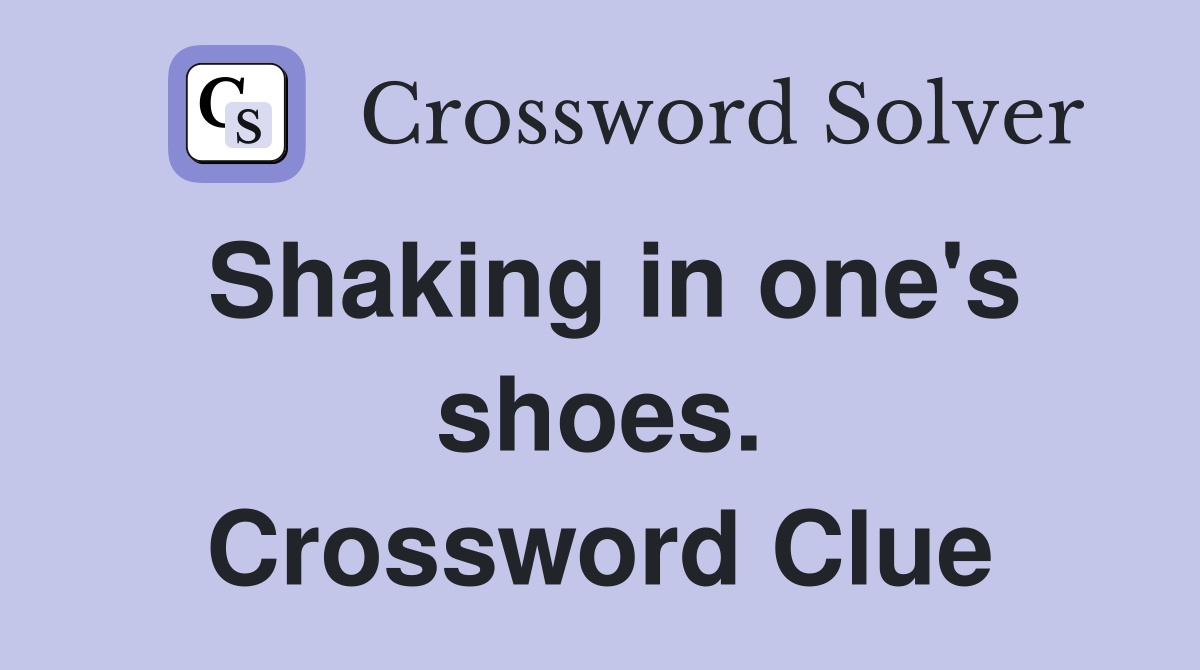 Shaking in one's shoes. Crossword Clue