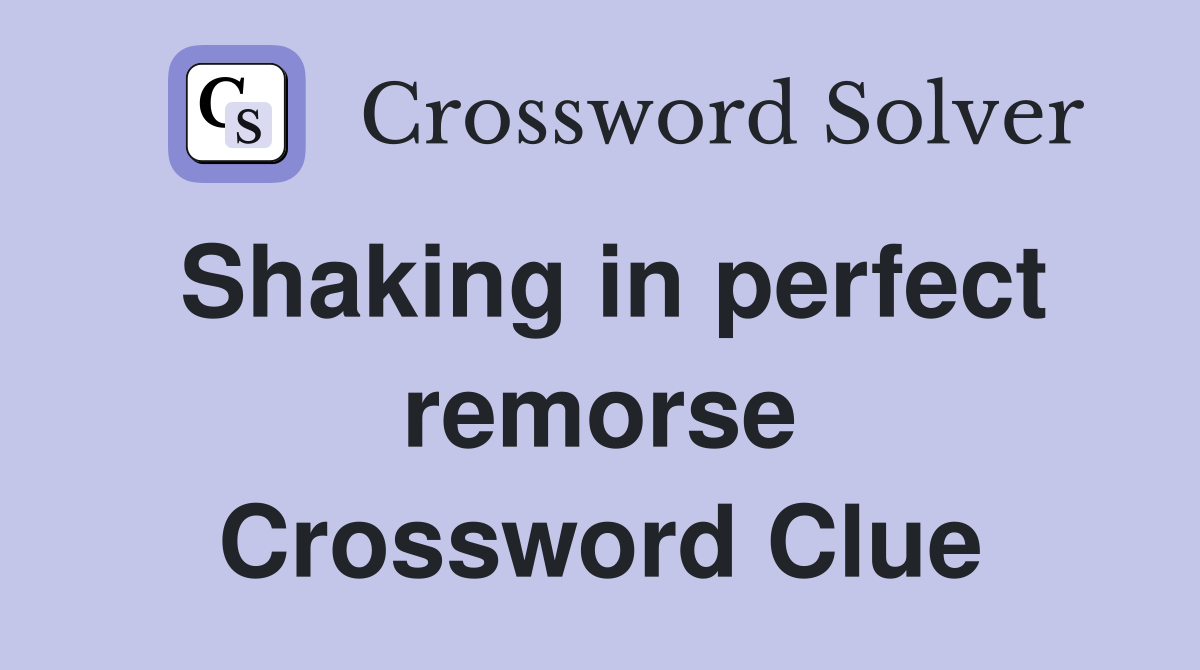 Shaking in perfect remorse Crossword Clue