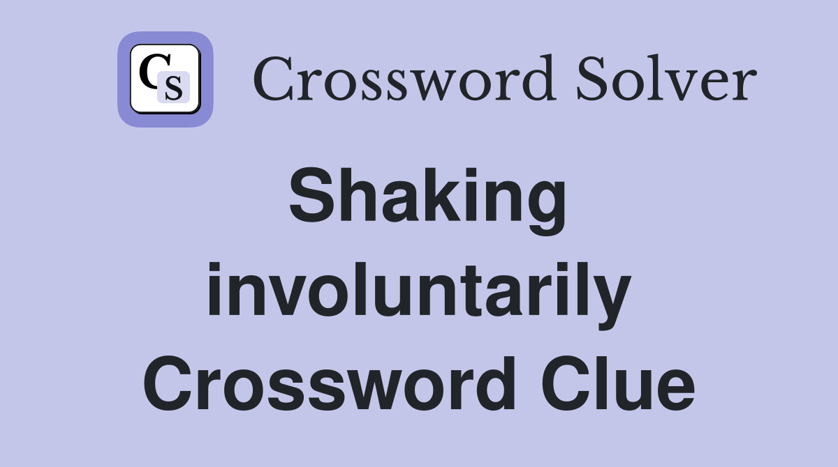Shaking involuntarily Crossword Clue