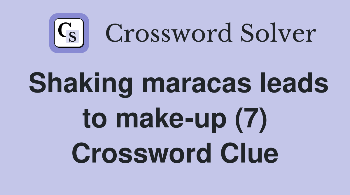 Shaking maracas leads to make-up (7) Crossword Clue