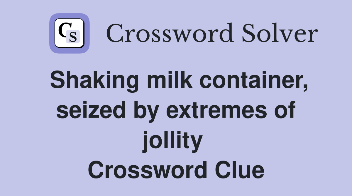 Shaking milk container, seized by extremes of jollity  Crossword Clue