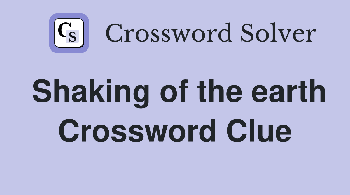 Shaking of the earth Crossword Clue