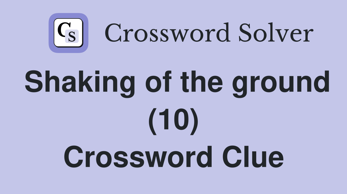 Shaking of the ground (10) Crossword Clue