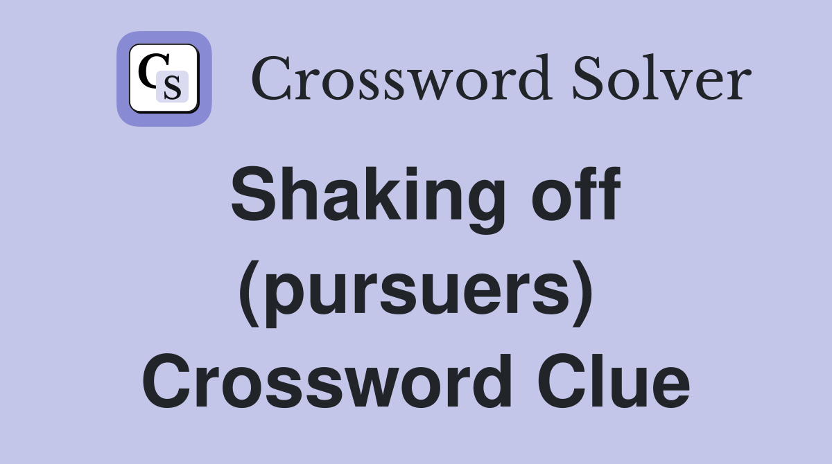 Shaking off (pursuers) Crossword Clue
