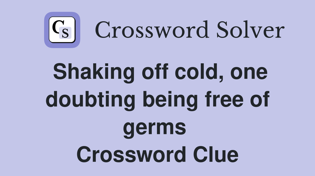Shaking off cold, one doubting being free of germs  Crossword Clue