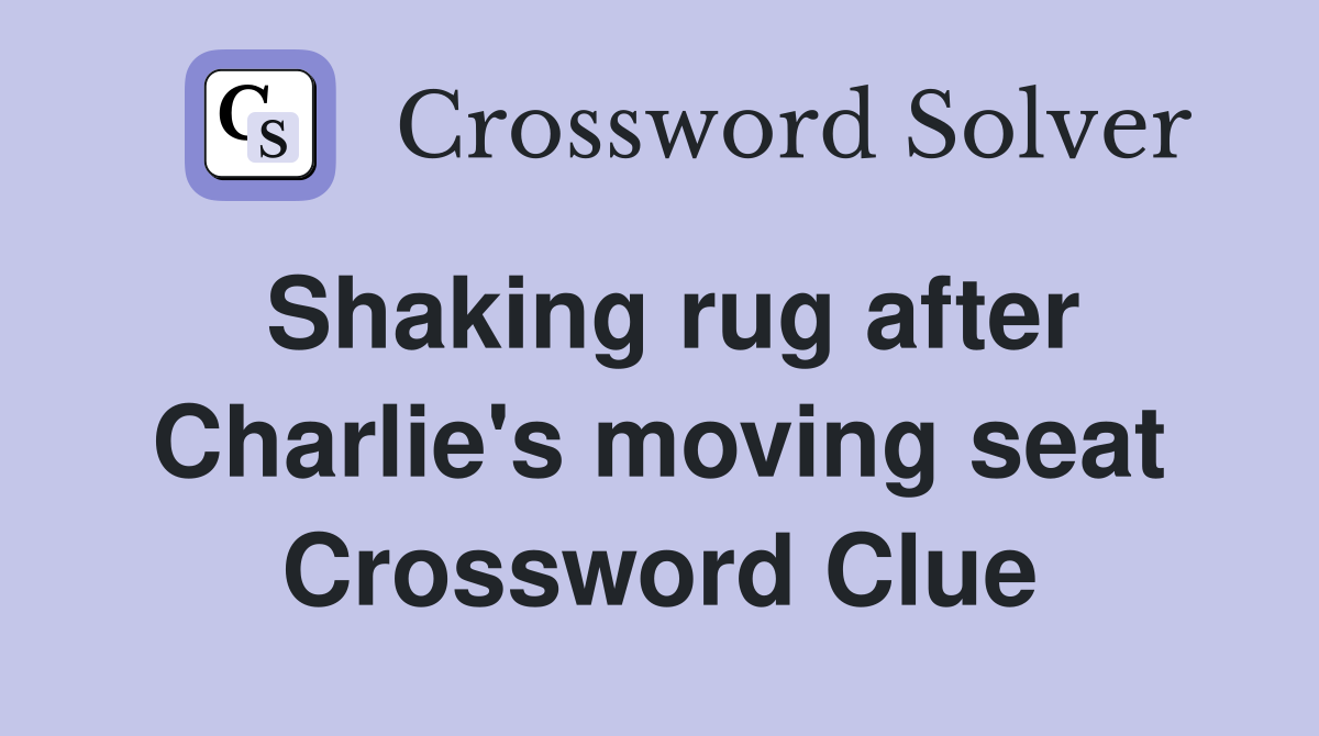 Shaking rug after Charlie's moving seat Crossword Clue