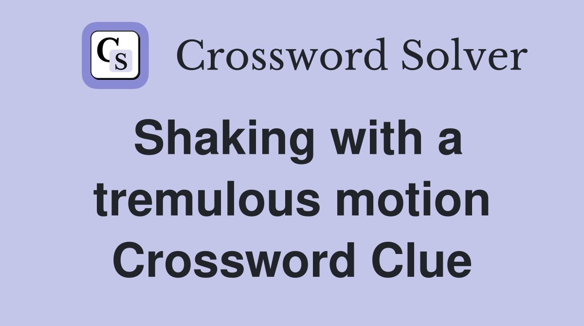 Shaking with a tremulous motion Crossword Clue