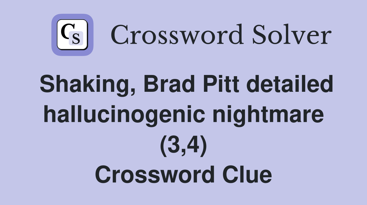 Shaking, Brad Pitt detailed hallucinogenic nightmare (3,4) Crossword Clue