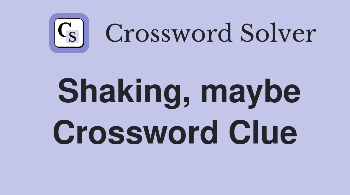 Shaking, maybe Crossword Clue