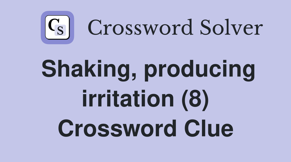 Shaking, producing irritation (8) Crossword Clue